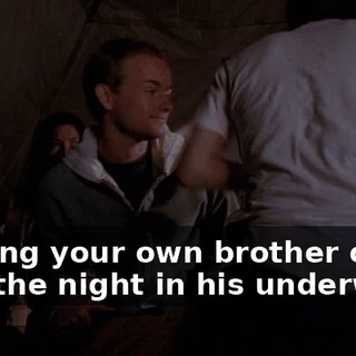 Forcing your own brother out into the night in his underwear.
