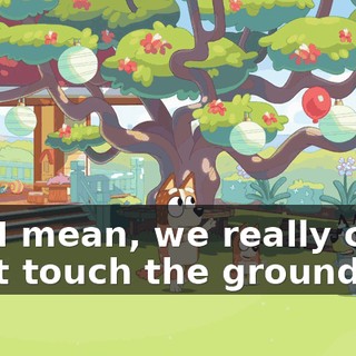 No, I mean, we really can't let it touch the ground.