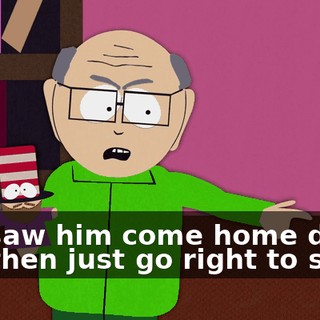 You saw him come home drunk and then just go right to sleep.
