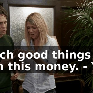 - such good things with this money. - Yes.