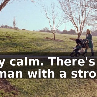 Stay calm. There's a woman with a stroller.