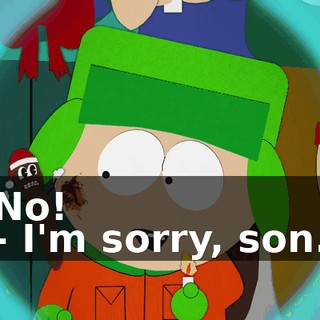 No! - I'm sorry, son.