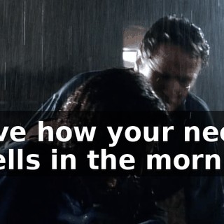 I love how your neck smells in the morning.