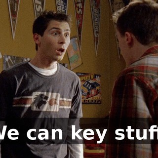 We can key stuff!