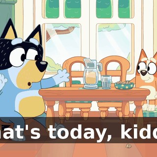 What's today, kiddo?
