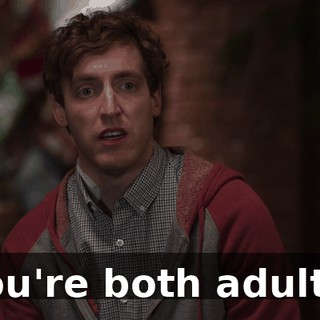 You're both adults.