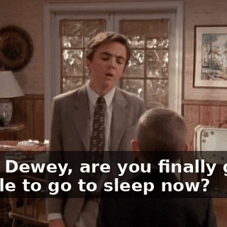 Okay, Dewey, are you finally gonna be able to go to sleep now?