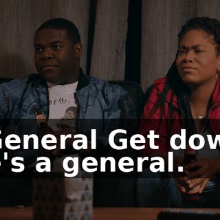 - General Get down. He's a general.