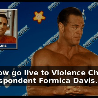 We now go live to Violence Channel correspondent Formica Davis...