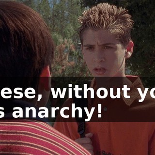 Reese, without you, it's anarchy!