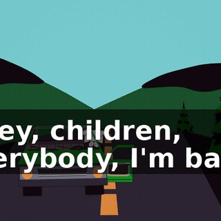 - Hey, children, everybody, I'm back!