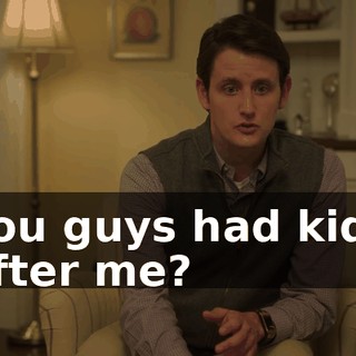 You guys had kids after me?