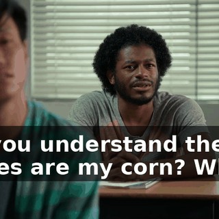 Do you understand the tables are my corn? Whoa!