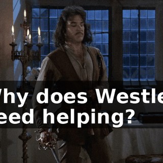 Why does Westley need helping?