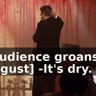 -[audience groans in disgust] -It's dry.