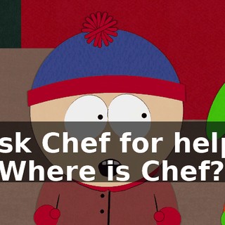 Ask Chef for help. - Where is Chef?