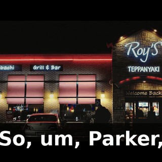 So, um, Parker,