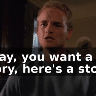 Okay, you want a story, here's a story.