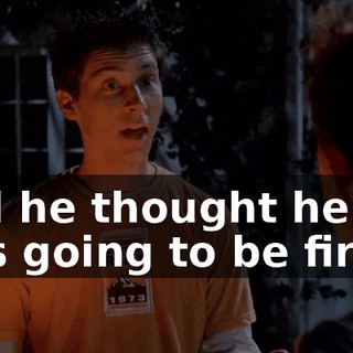 and he thought he was going to be fired?