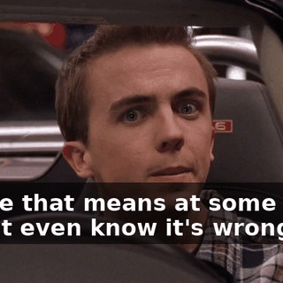 Maybe that means at some level, I don't even know it's wrong.