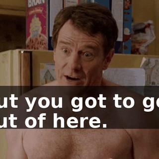 but you got to get out of here.
