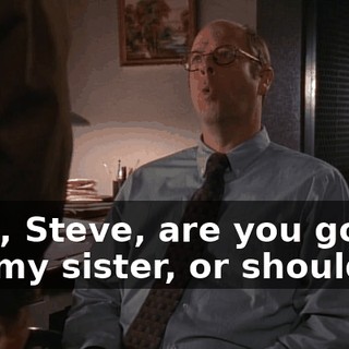 Well, Steve, are you gonna tell my sister, or should I?