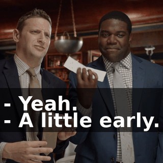 - Yeah. - A little early.