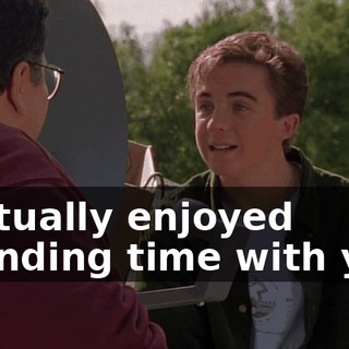I actually enjoyed spending time with you.
