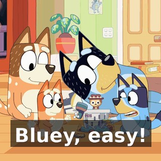Bluey, easy!