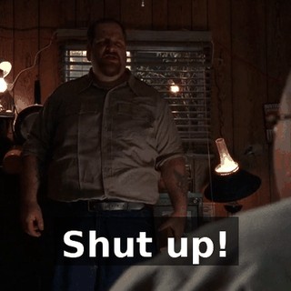 Shut up!