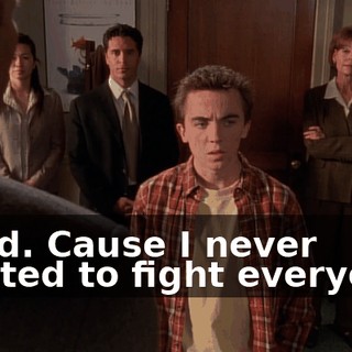Good. Cause I never wanted to fight everyone.