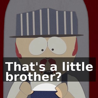 That's a little brother?