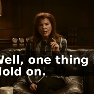 -Well, one thing I-- -Hold on.