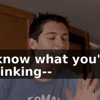 I know what you're thinking--