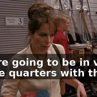 We're going to be in very close quarters with them.
