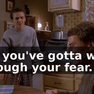 but you've gotta work through your fear.