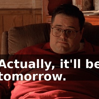 Actually, it'll be tomorrow.