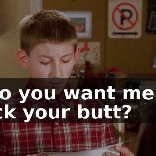 "Do you want me to kick your butt?