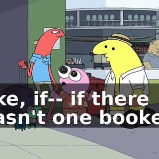Like, if-- if there wasn't one booked,