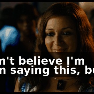 I can't believe I'm even saying this, but...