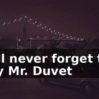 - I'll never forget the day Mr. Duvet