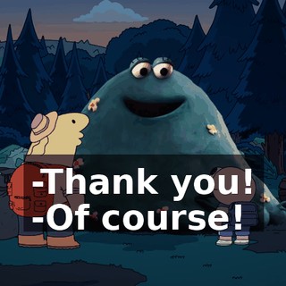 -Thank you! -Of course!