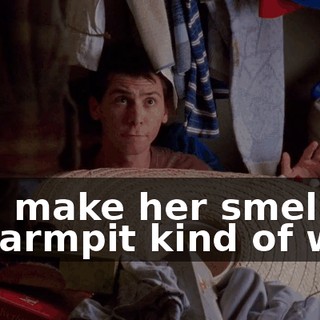 and make her smell my armpit kind of way.