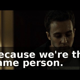 Because we're the same person.