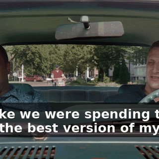 It's like we were spending time with the best version of my dad.
