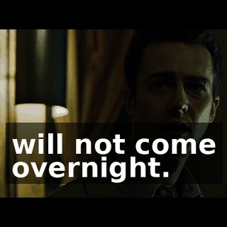 will not come overnight.
