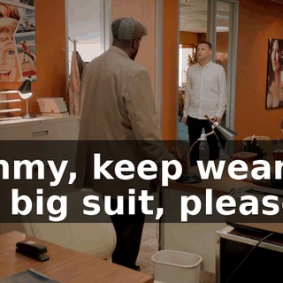 Tommy, keep wearing the big suit, please.