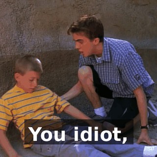 You idiot,