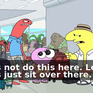Let's not do this here. Let's-- Let's just sit over there.