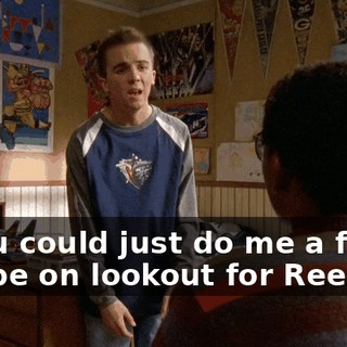 If you could just do me a favor: just be on lookout for Reese.